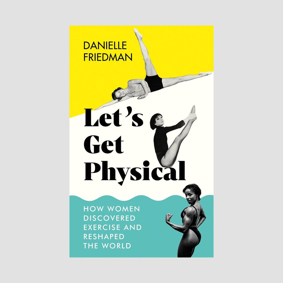 Let's Get Physical : How Women Discovered Exercise and Reshaped the World by Danielle Friedman - anatomē
