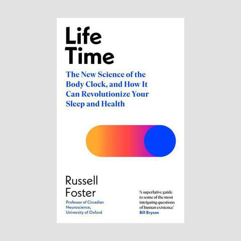 Life Time : The New Science of the Body Clock, and How It Can Revolutionize Your Sleep and Health by Russell Foster - anatomē